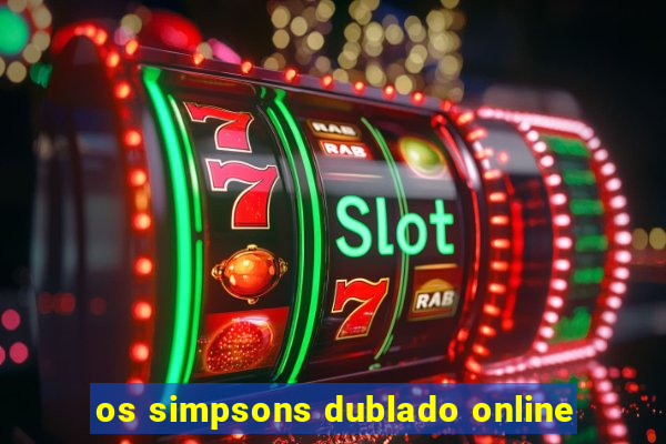 os simpsons dublado online